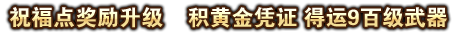 祝福点奖励升级 积黄金凭证 得运9百级武器